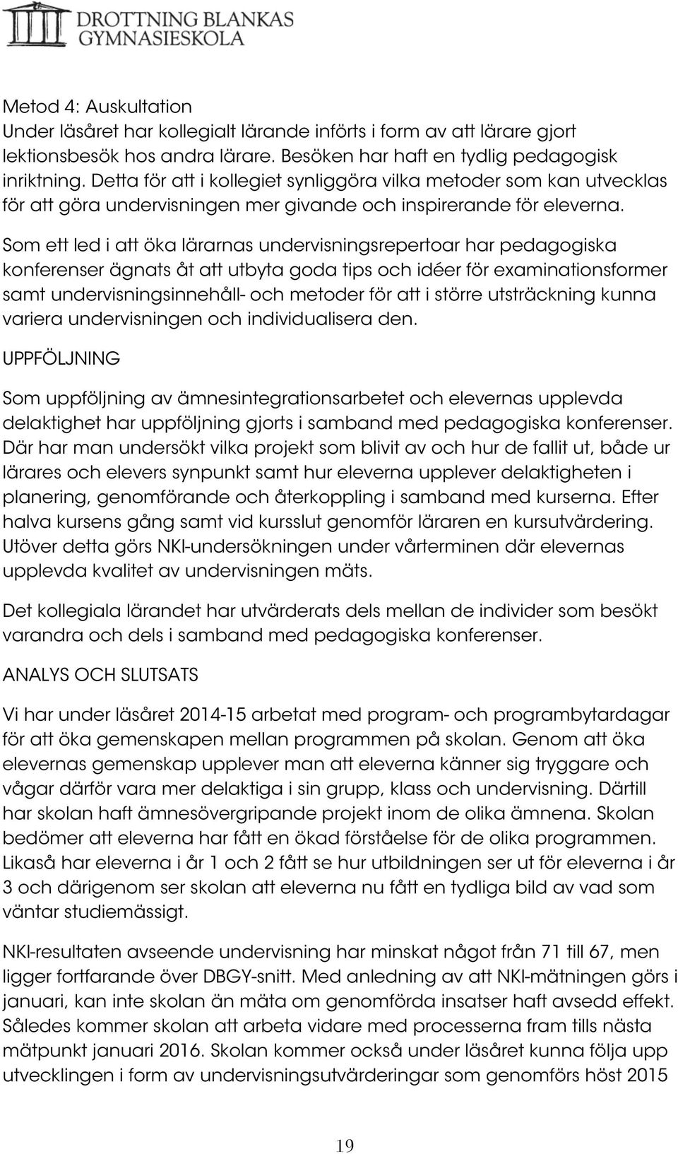 Som ett led i att öka lärarnas undervisningsrepertoar har pedagogiska konferenser ägnats åt att utbyta goda tips och idéer för examinationsformer samt undervisningsinnehåll- och metoder för att i