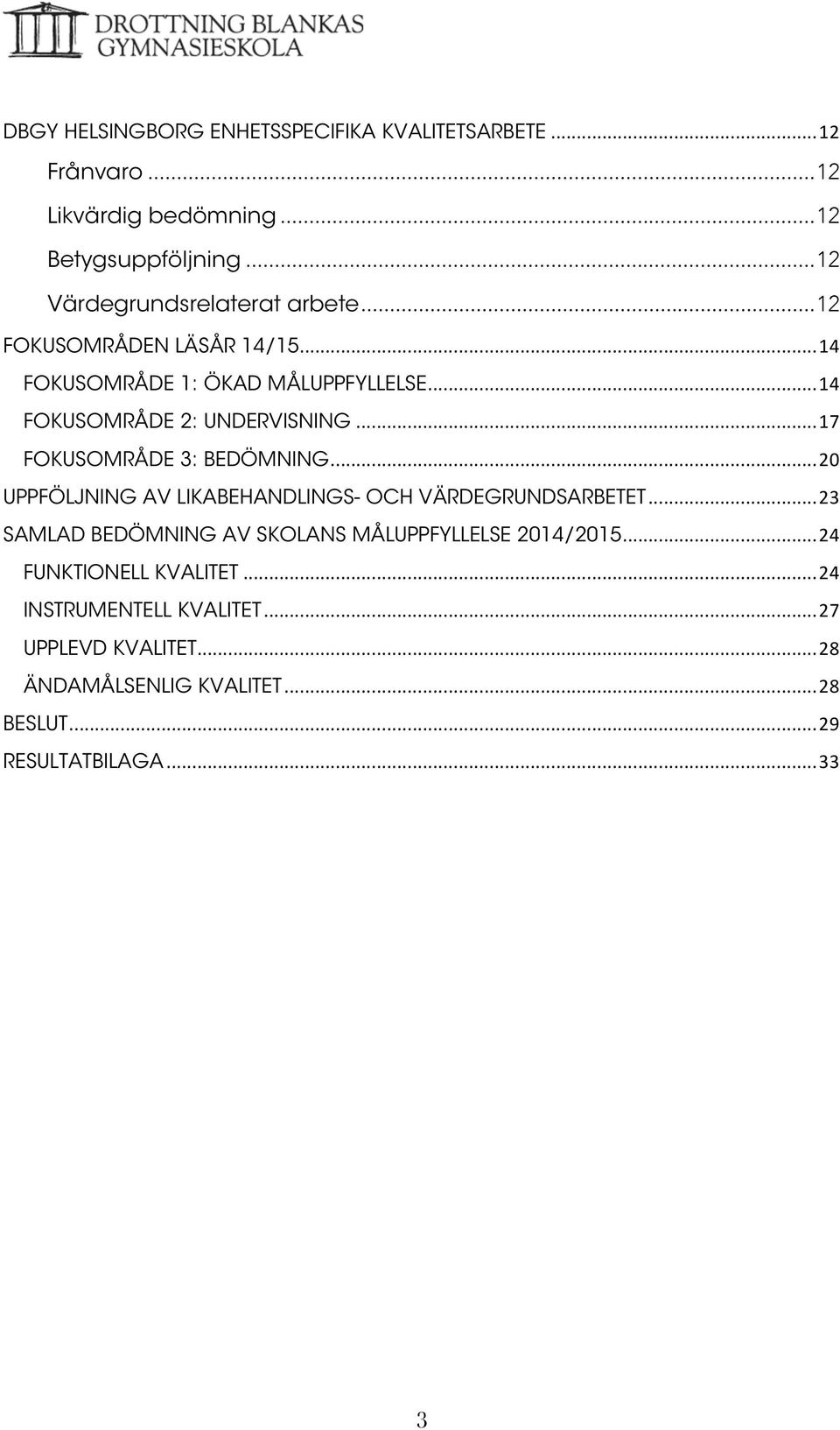 .. 17 FOKUSOMRÅDE 3: BEDÖMNING... 20 UPPFÖLJNING AV LIKABEHANDLINGS- OCH VÄRDEGRUNDSARBETET.