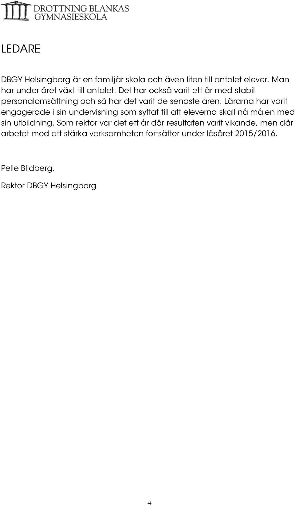 Lärarna har varit engagerade i sin undervisning som syftat till att eleverna skall nå målen med sin utbildning.