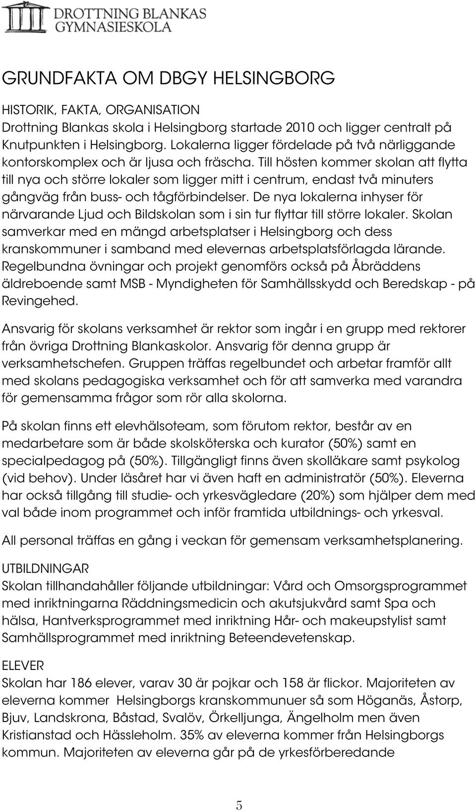 Till hösten kommer skolan att flytta till nya och större lokaler som ligger mitt i centrum, endast två minuters gångväg från buss- och tågförbindelser.