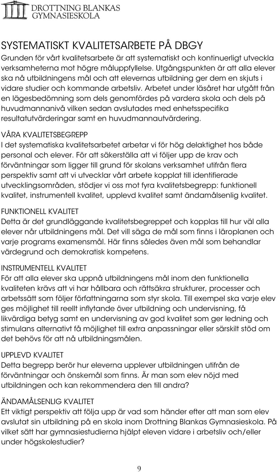 Arbetet under läsåret har utgått från en lägesbedömning som dels genomfördes på vardera skola och dels på huvudmannanivå vilken sedan avslutades med enhetsspecifika resultatutvärderingar samt en