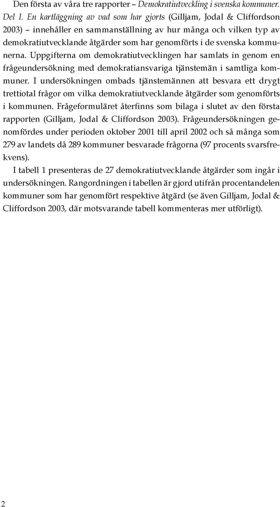 kommunerna. Uppgifterna om demokratiutvecklingen har samlats in genom en frågeundersökning med demokratiansvariga tjänstemän i samtliga kommuner.