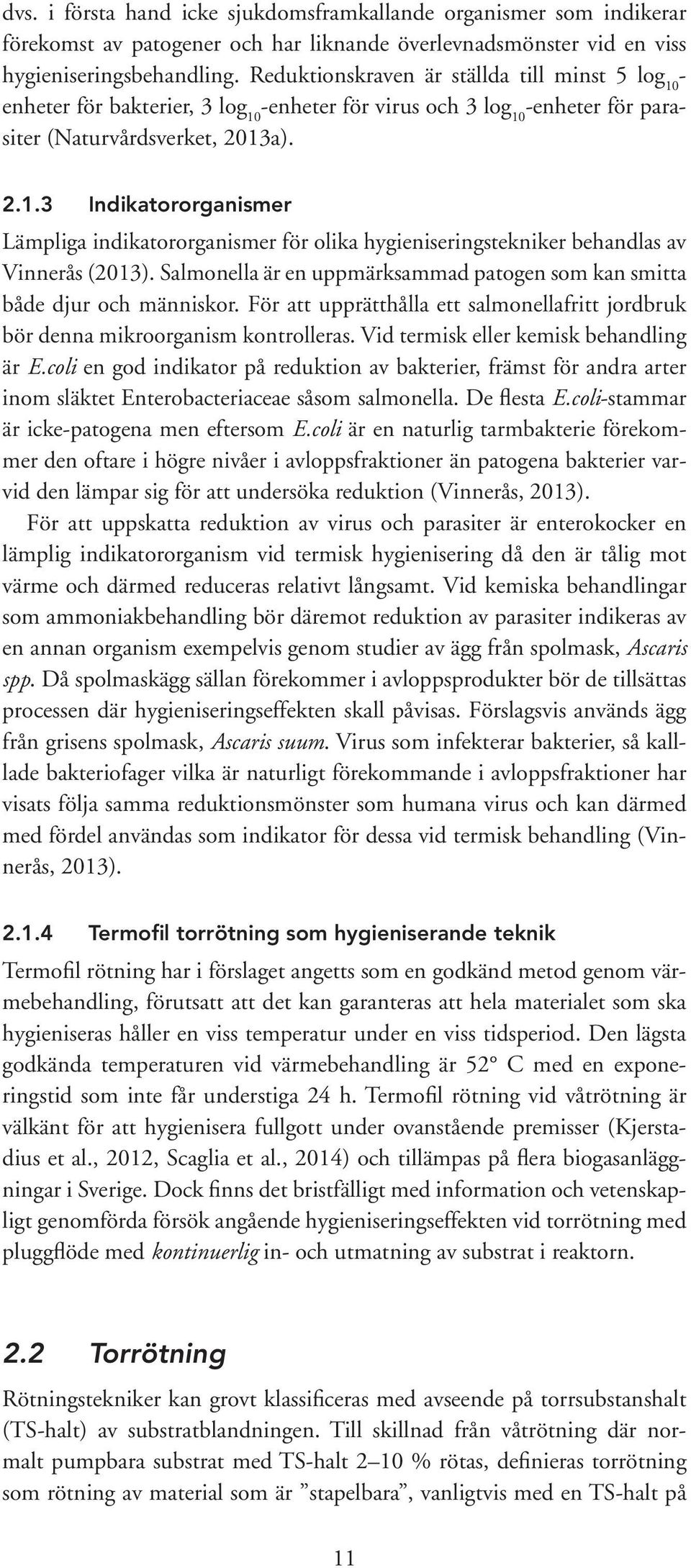 Salmonella är en uppmärksammad patogen som kan smitta både djur och människor. För att upprätthålla ett salmonellafritt jordbruk bör denna mikroorganism kontrolleras.