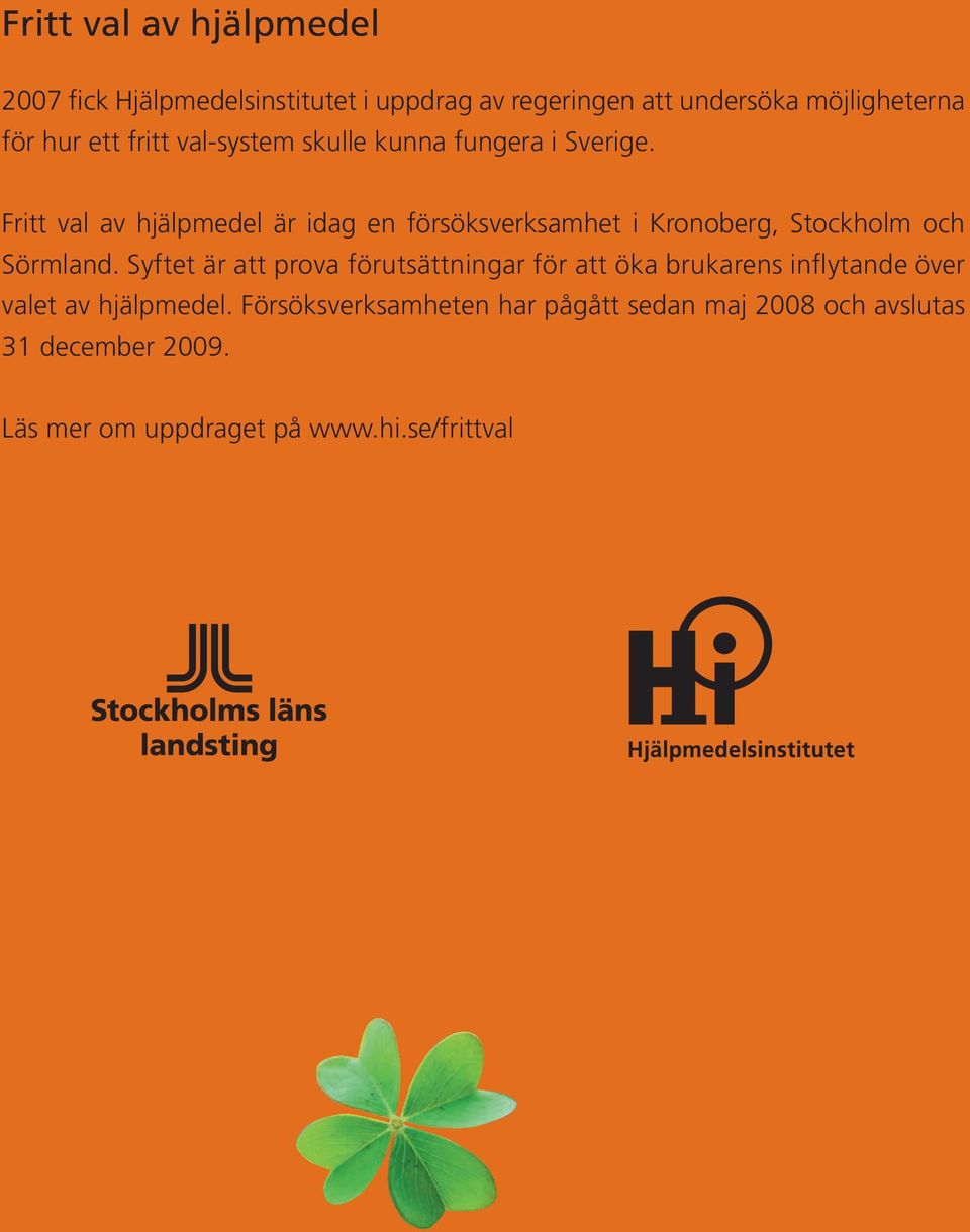 Fritt val av hjälpmedel är idag en försöksverksamhet i Kronoberg, Stockholm och Sörmland.