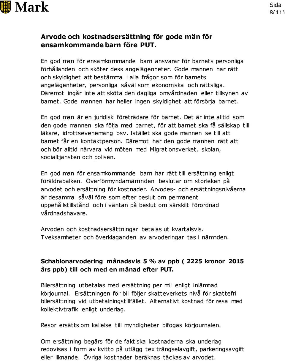 Däremot ingår inte att sköta den dagliga omvårdnaden eller tillsynen av barnet. Gode mannen har heller ingen skyldighet att försörja barnet. En god man är en juridisk företrädare för barnet.