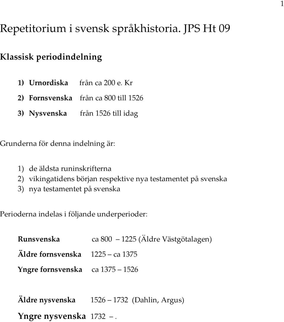 2) vikingatidens början respektive nya testamentet på svenska 3) nya testamentet på svenska Perioderna indelas i följande underperioder: