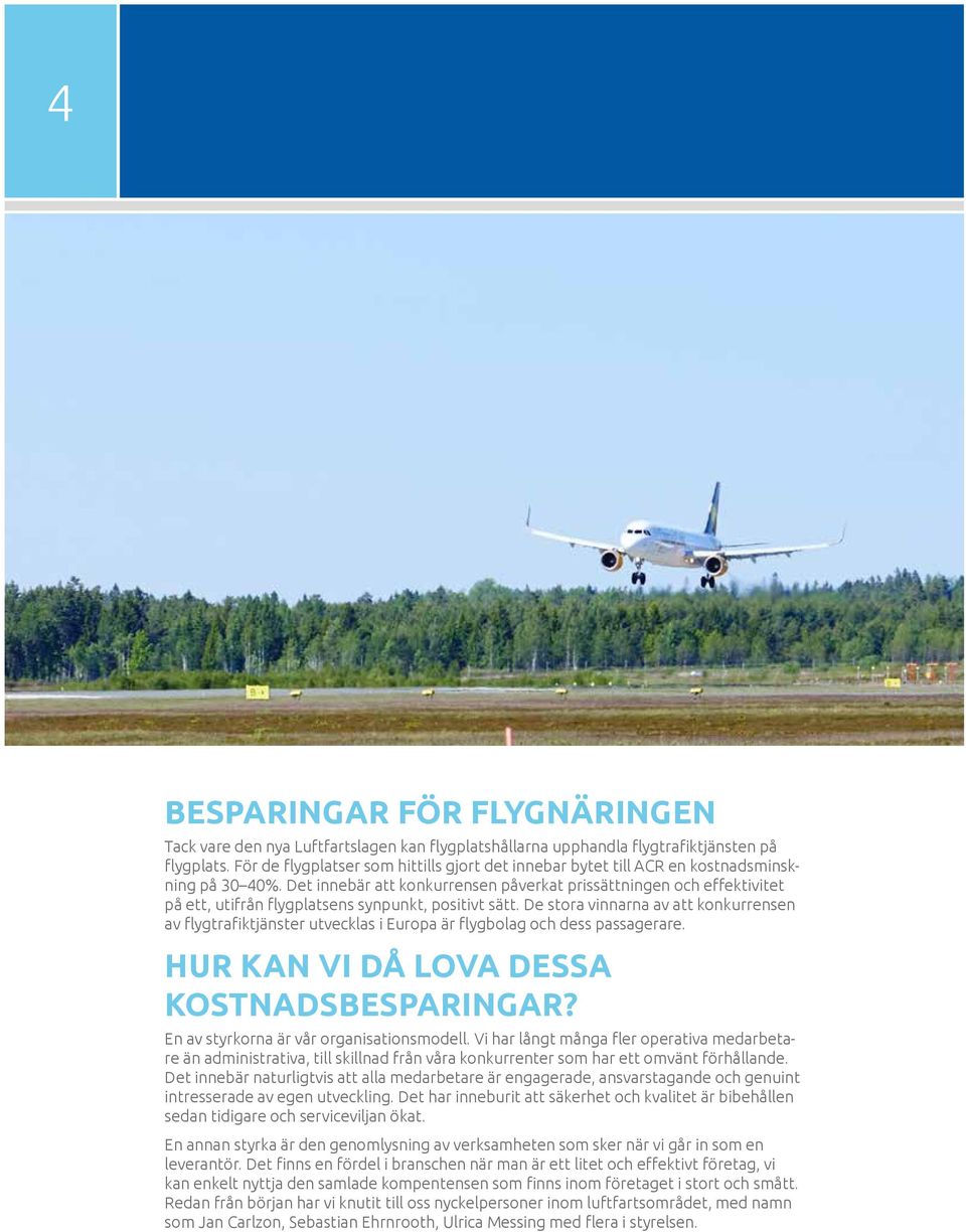 Det innebär att konkurrensen påverkat prissättningen och effektivitet på ett, utifrån flygplatsens synpunkt, positivt sätt.