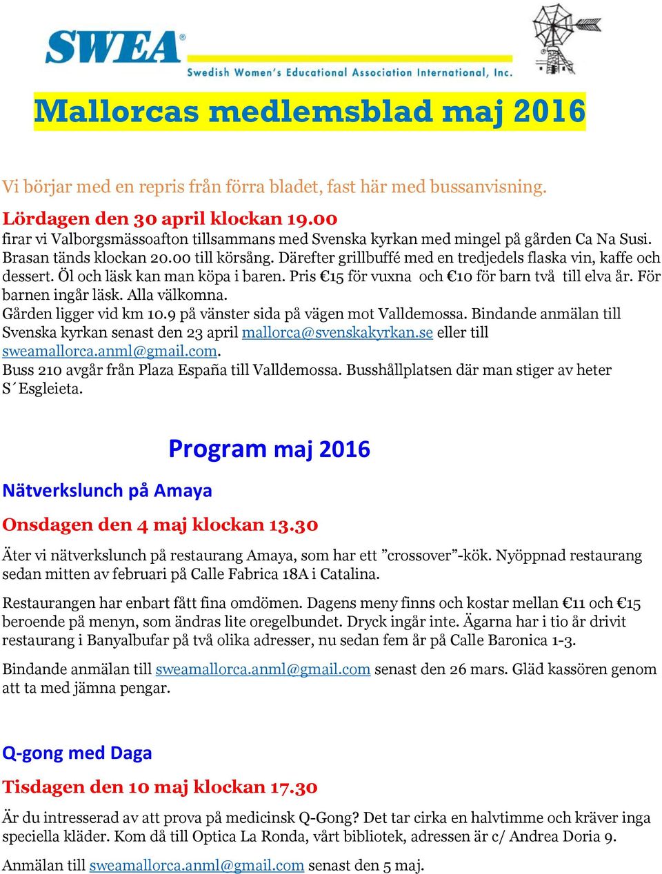 Därefter grillbuffé med en tredjedels flaska vin, kaffe och dessert. Öl och läsk kan man köpa i baren. Pris 15 för vuxna och 10 för barn två till elva år. För barnen ingår läsk. Alla välkomna.