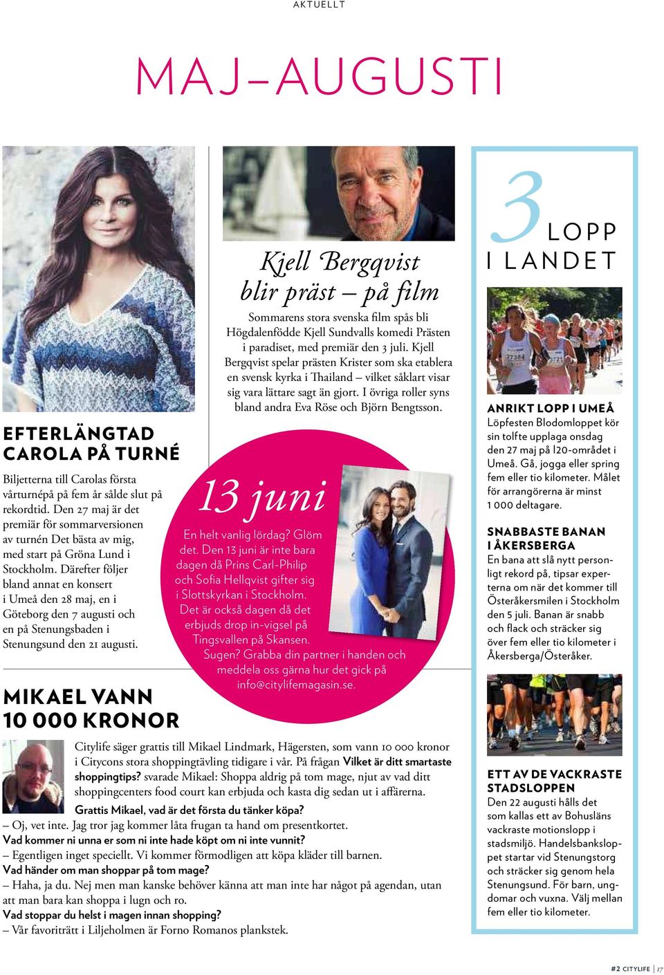 Därefter följer bland annat en konsert i Umeå den 28 maj, en i Göteborg den 7 augusti och en på Stenungsbaden i Stenungsund den 21 augusti.