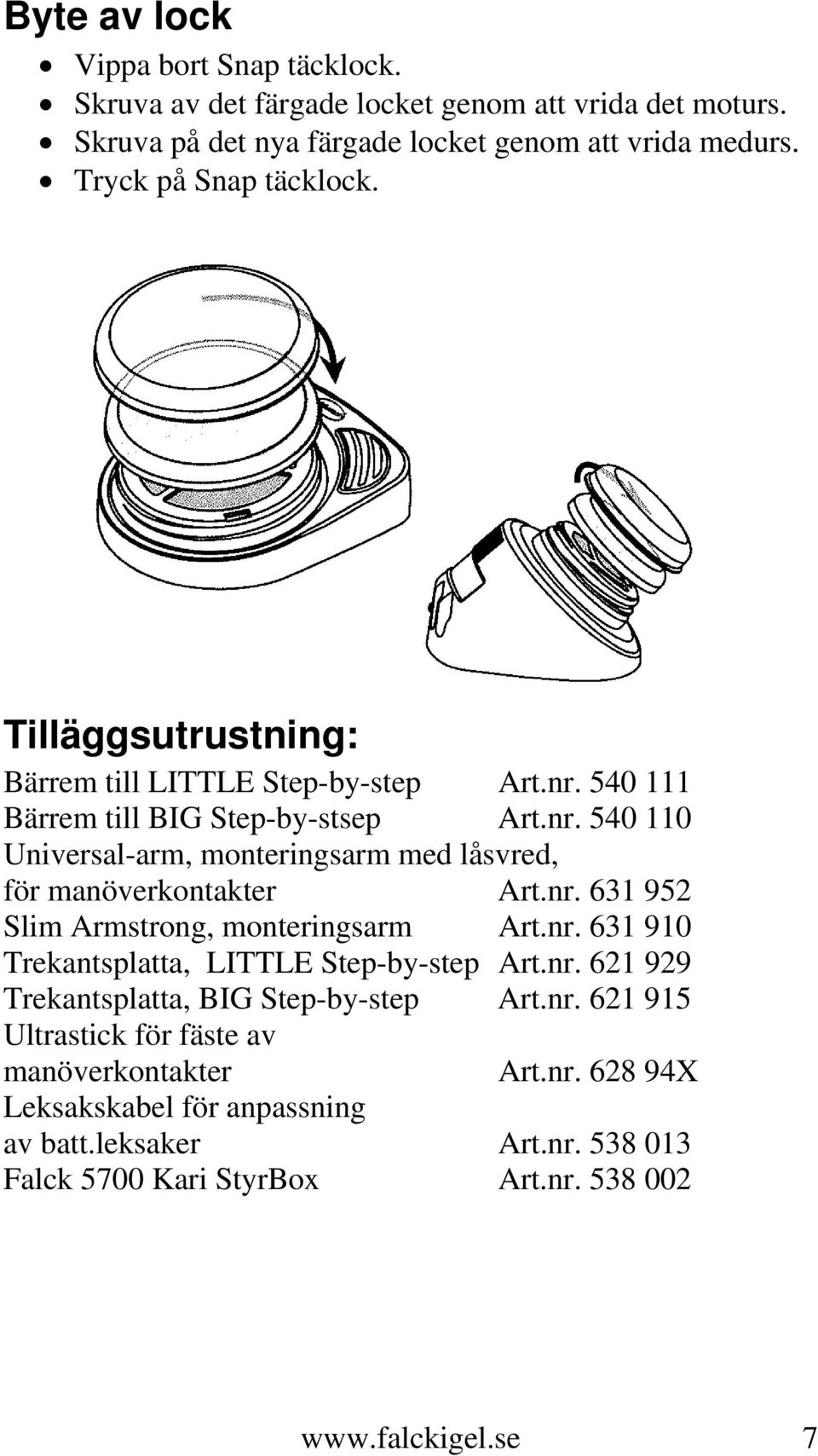 nr. 631 952 Slim Armstrong, monteringsarm Art.nr. 631 910 Trekantsplatta, LITTLE Step-by-step Art.nr. 621 929 Trekantsplatta, BIG Step-by-step Art.nr. 621 915 Ultrastick för fäste av manöverkontakter Art.