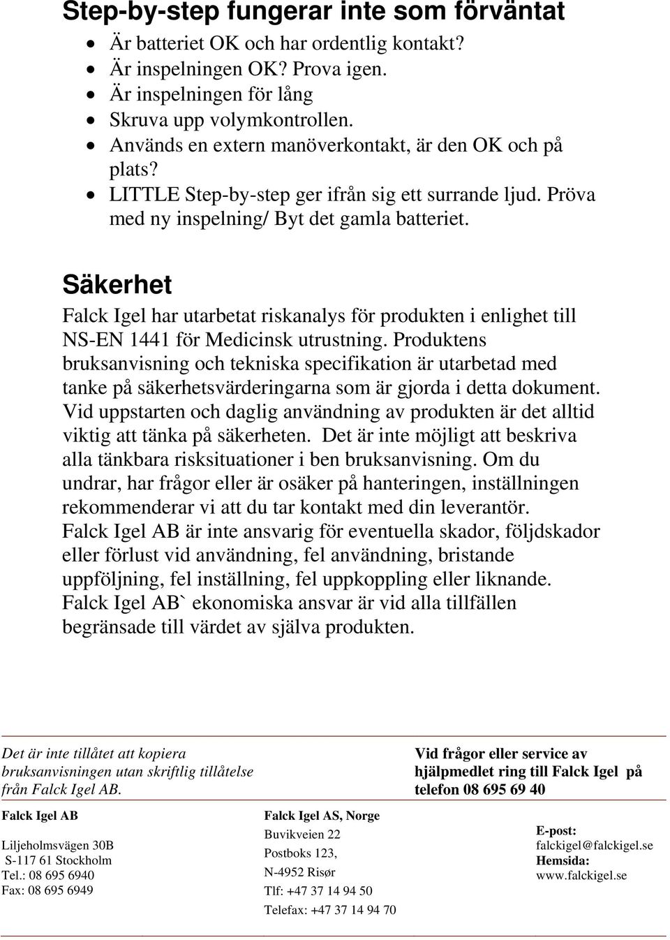 Säkerhet Falck Igel har utarbetat riskanalys för produkten i enlighet till NS-EN 1441 för Medicinsk utrustning.