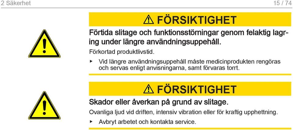 Vid längre användningsuppehåll måste medicinprodukten rengöras och servas enligt anvisningarna, samt förvaras