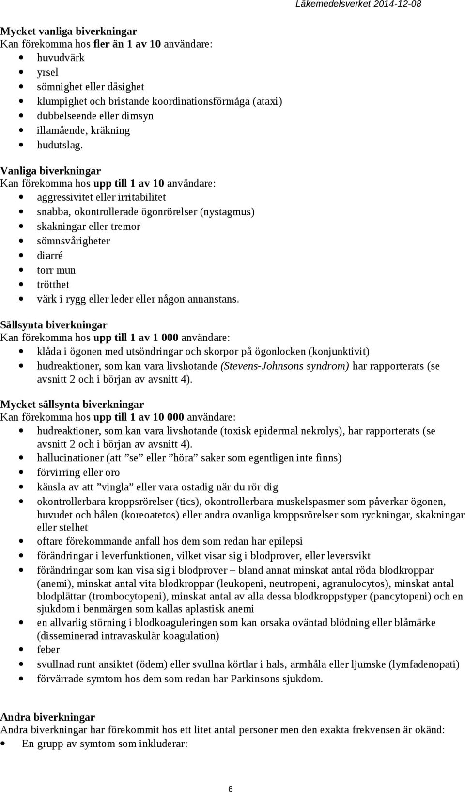 Vanliga biverkningar Kan förekomma hos upp till 1 av 10 användare: aggressivitet eller irritabilitet snabba, okontrollerade ögonrörelser (nystagmus) skakningar eller tremor sömnsvårigheter diarré