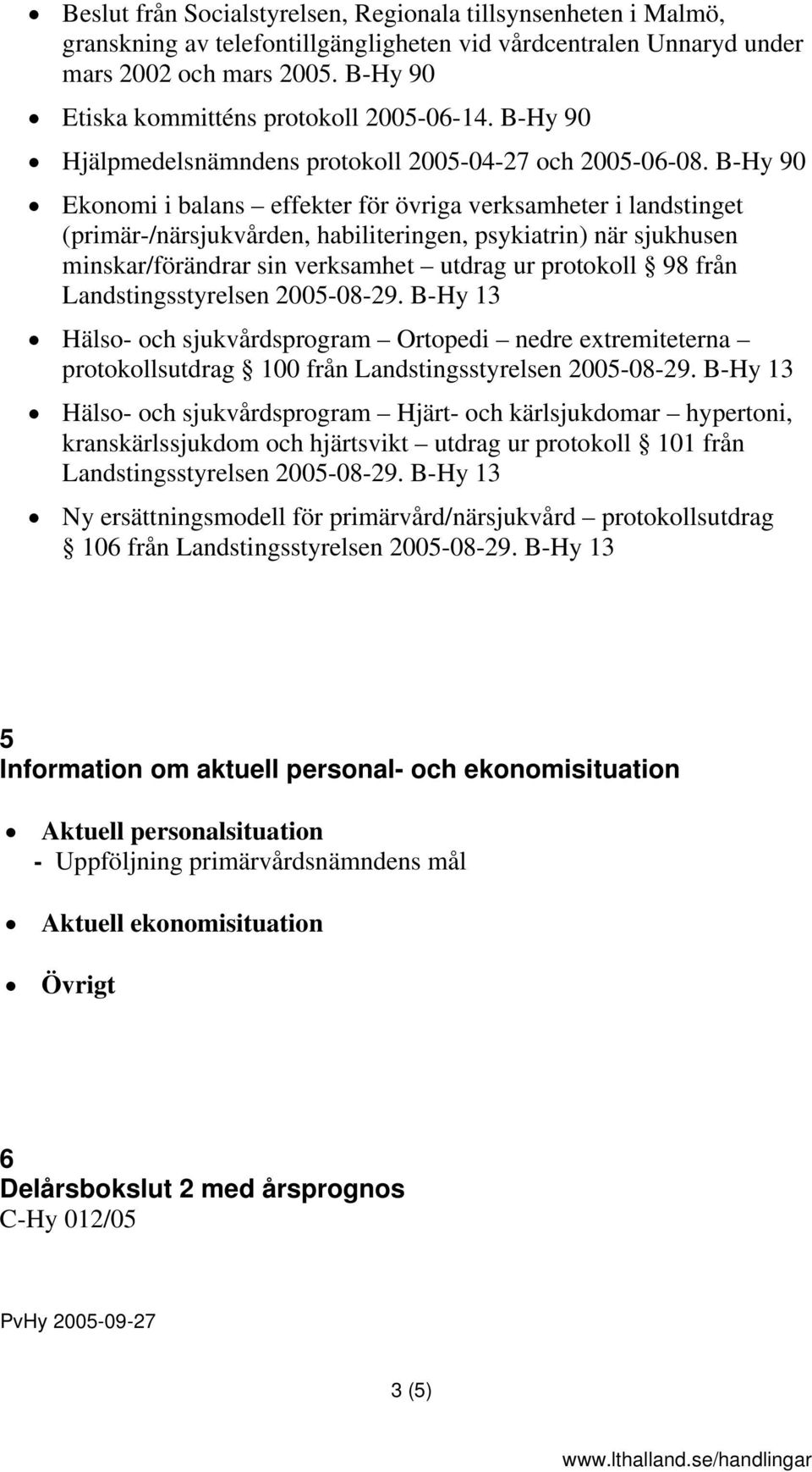 B-Hy 90 Ekonomi i balans effekter för övriga verksamheter i landstinget (primär-/närsjukvården, habiliteringen, psykiatrin) när sjukhusen minskar/förändrar sin verksamhet utdrag ur protokoll 98 från