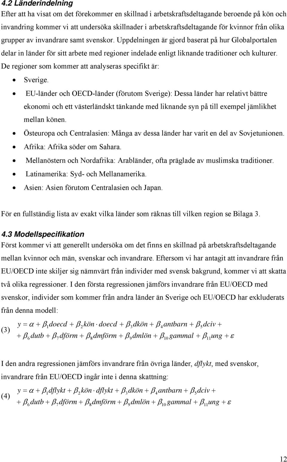 De regioner som kommer att analyseras specifikt är: Sverige.