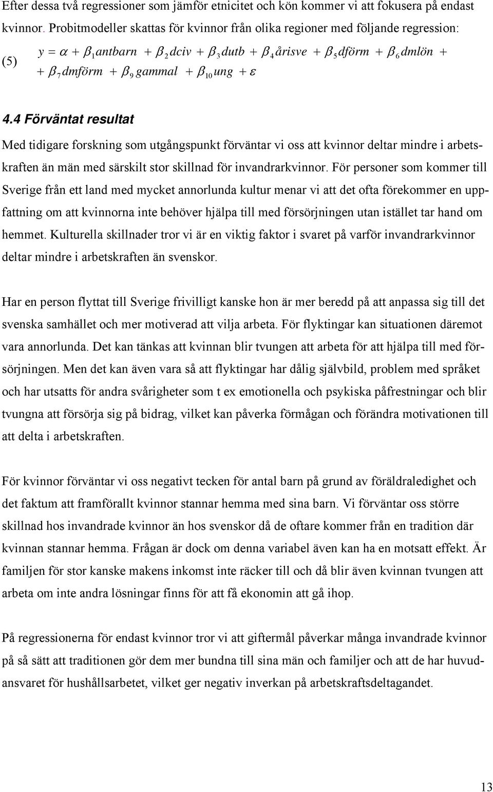 dmlön + 6 4.4 Förväntat resultat Med tidigare forskning som utgångspunkt förväntar vi oss att kvinnor deltar mindre i arbetskraften än män med särskilt stor skillnad för invandrarkvinnor.