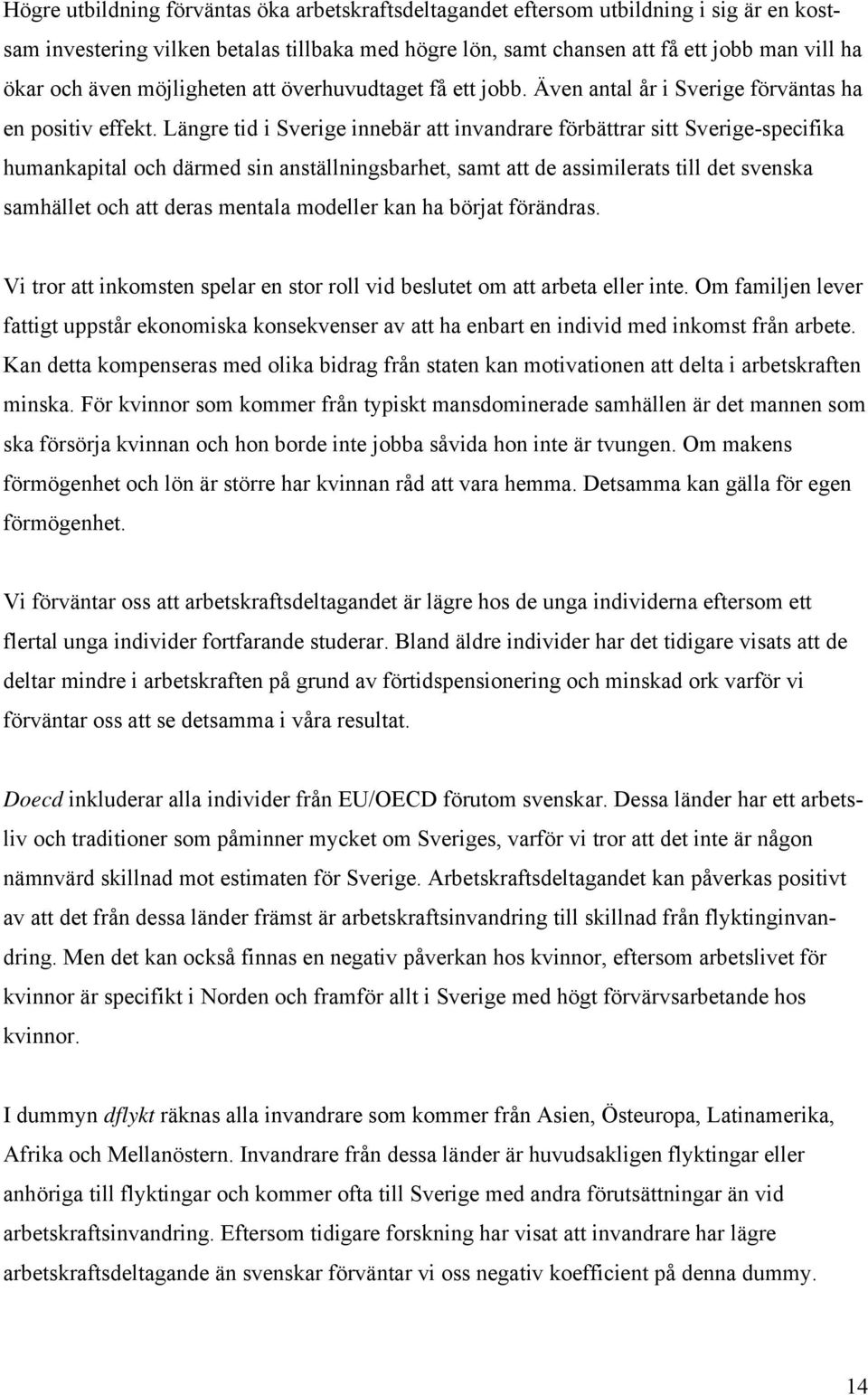 Längre tid i Sverige innebär att invandrare förbättrar sitt Sverige-specifika humankapital och därmed sin anställningsbarhet, samt att de assimilerats till det svenska samhället och att deras mentala