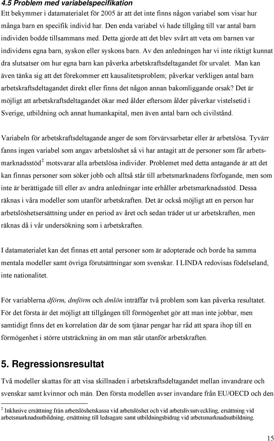 Av den anledningen har vi inte riktigt kunnat dra slutsatser om hur egna barn kan påverka arbetskraftsdeltagandet för urvalet.