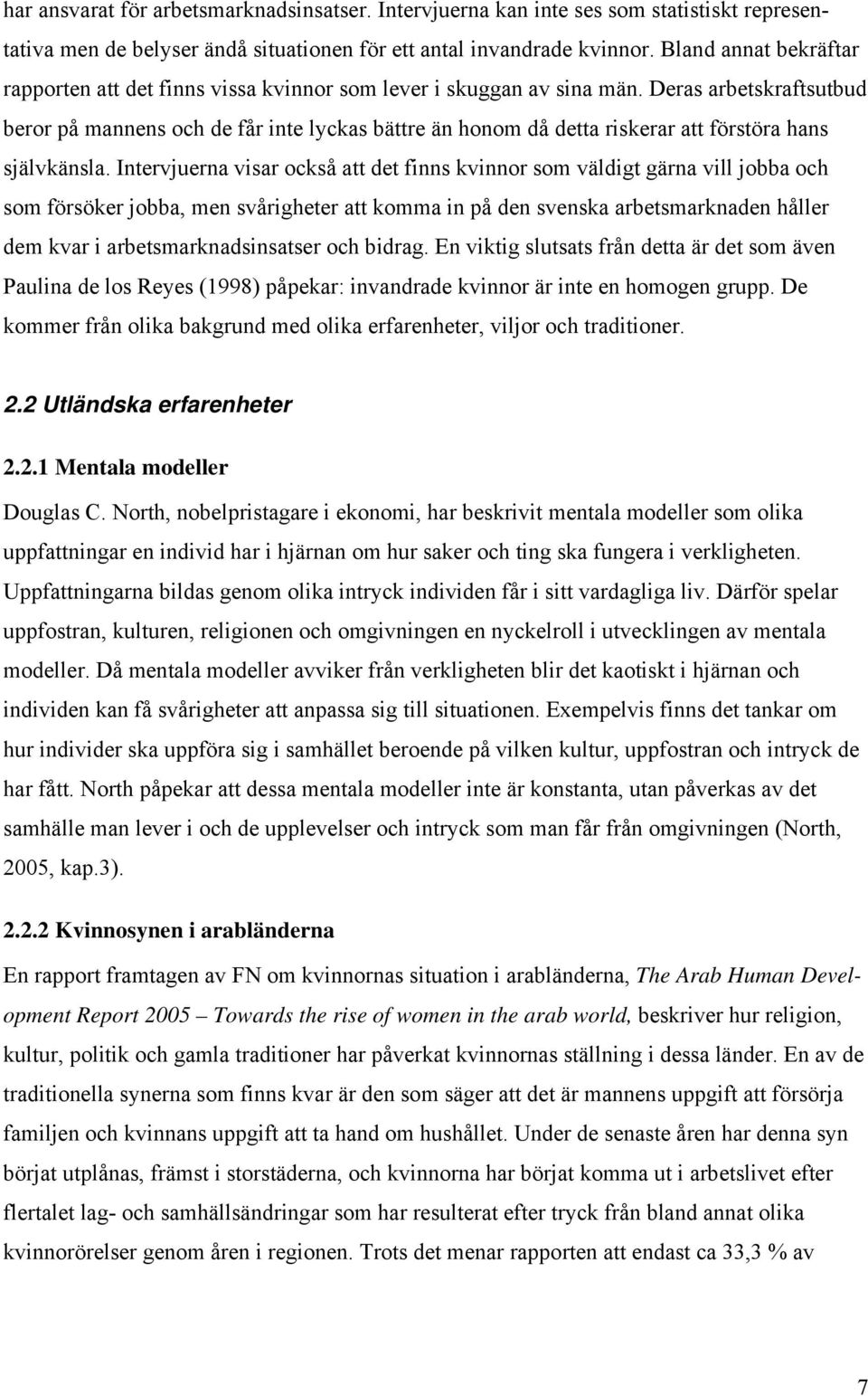 Deras arbetskraftsutbud beror på mannens och de får inte lyckas bättre än honom då detta riskerar att förstöra hans självkänsla.
