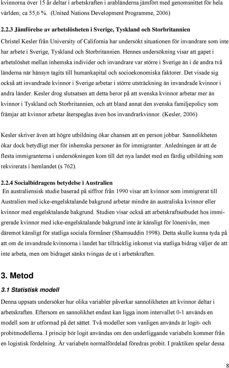 2.3 Jämförelse av arbetslösheten i Sverige, Tyskland och Storbritannien Christel Kesler från University of California har undersökt situationen för invandrare som inte har arbete i Sverige, Tyskland
