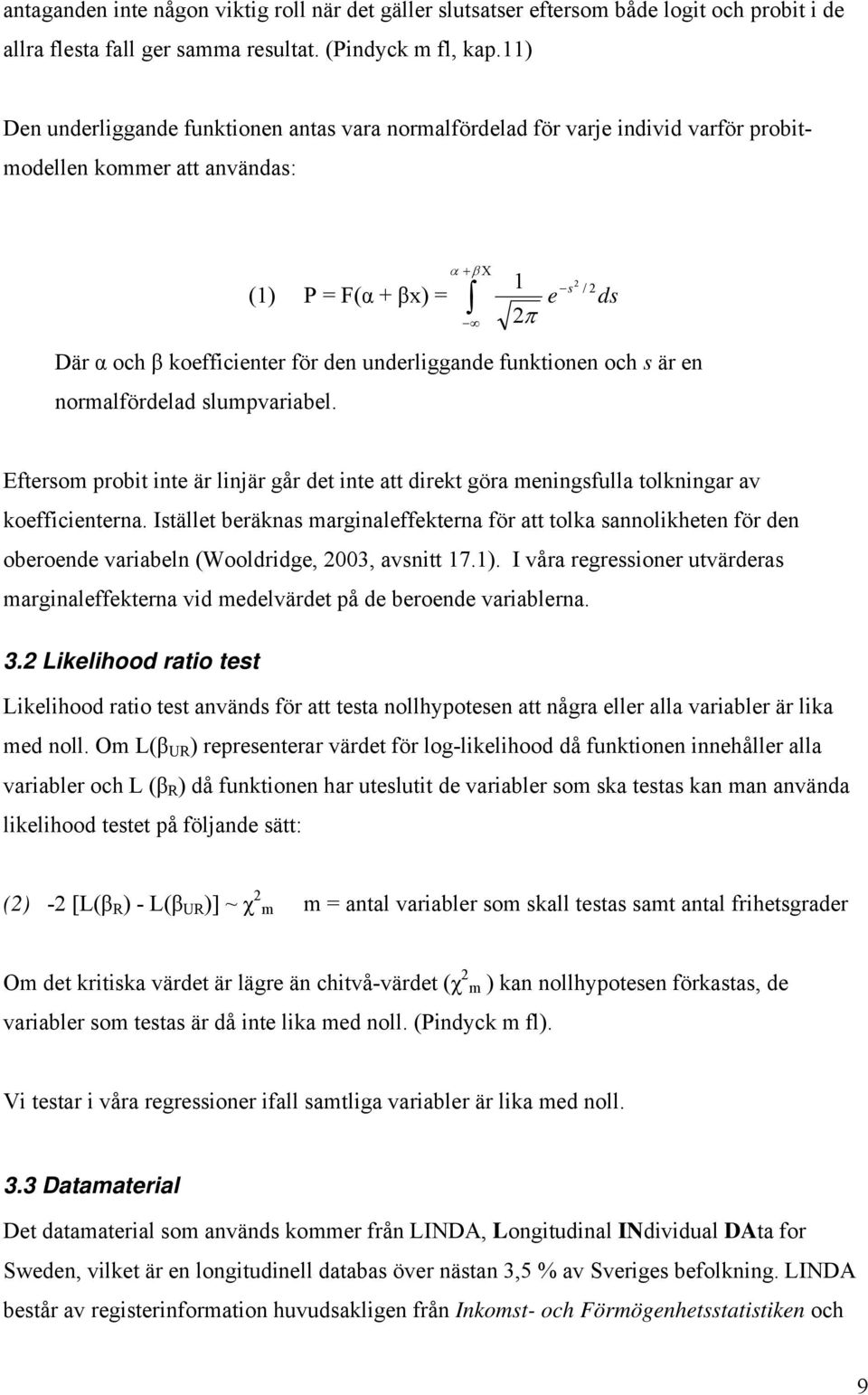 underliggande funktionen och s är en normalfördelad slumpvariabel. 2 / Eftersom probit inte är linjär går det inte att direkt göra meningsfulla tolkningar av koefficienterna.