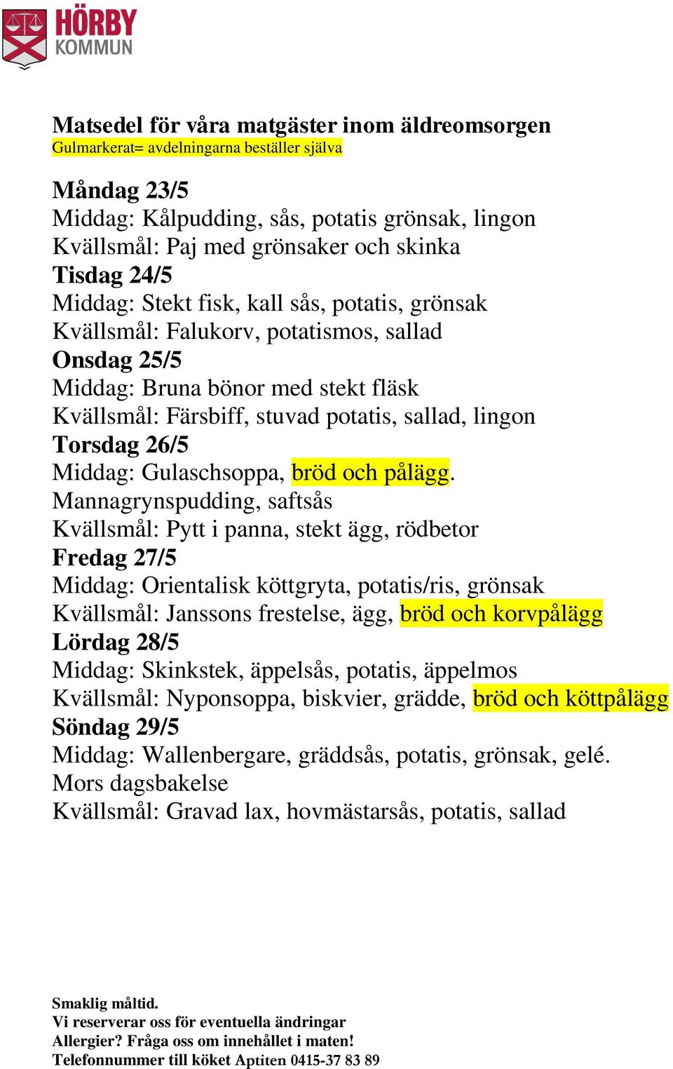 Mannagrynspudding, saftsås Kvällsmål: Pytt i panna, stekt ägg, rödbetor Fredag 27/5 Middag: Orientalisk köttgryta, potatis/ris, grönsak Kvällsmål: Janssons frestelse, ägg, bröd och korvpålägg Lördag