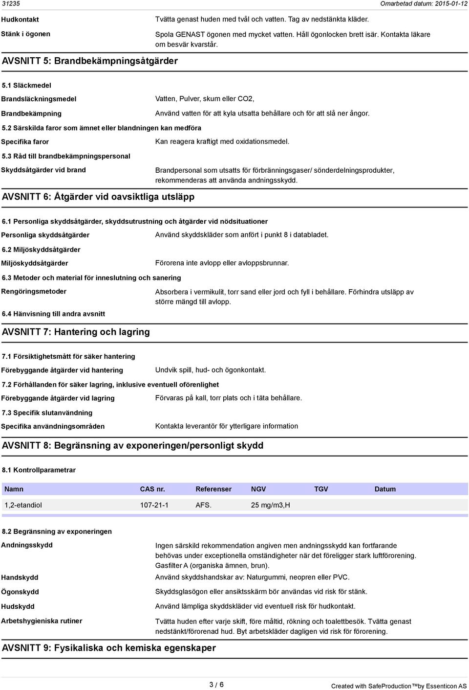 5.3 Råd till brandbekämpningspersonal Skyddsåtgärder vid brand Brandpersonal som utsatts för förbränningsgaser/ sönderdelningsprodukter, rekommenderas att använda andningsskydd.