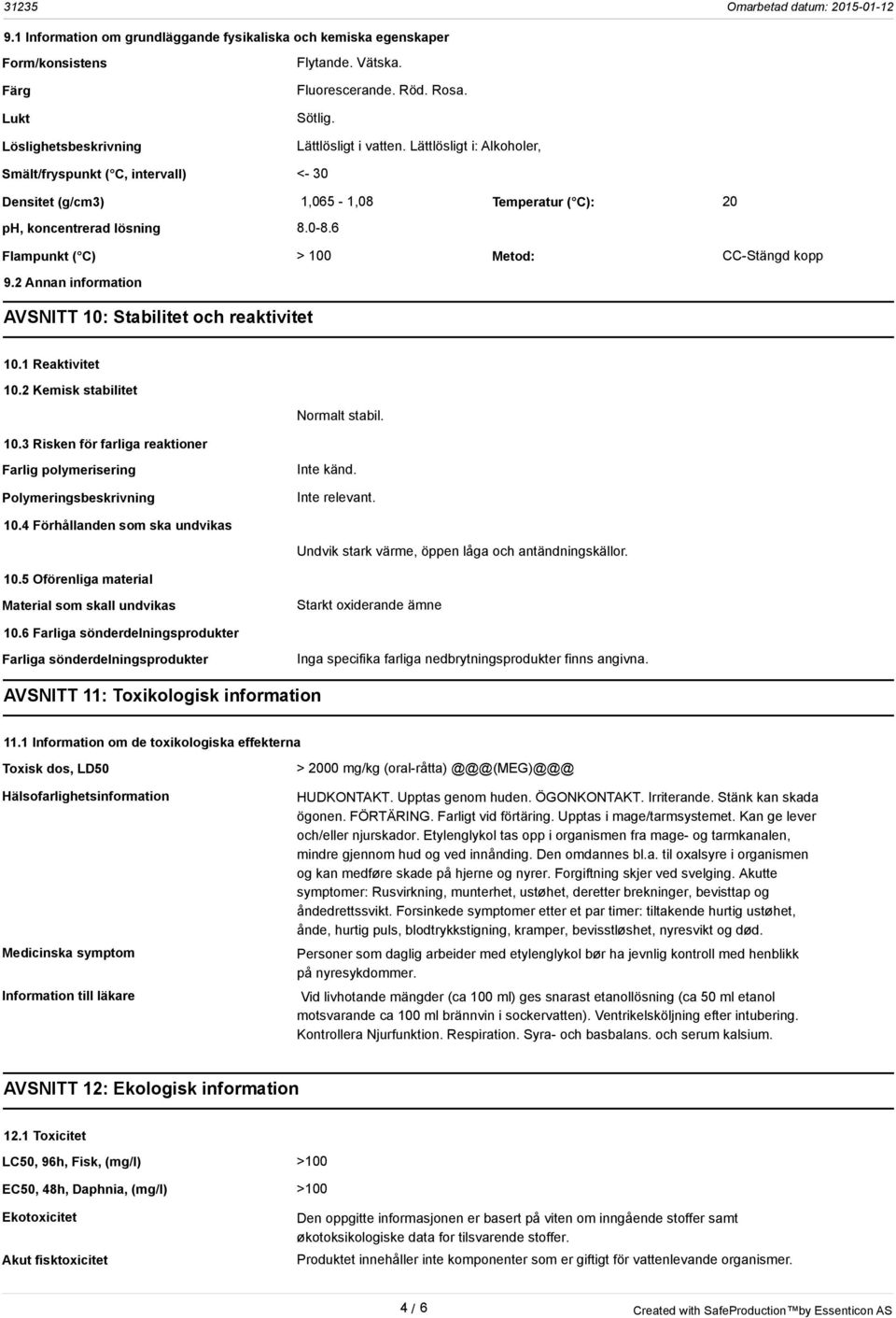2 Annan information AVSNITT 10: Stabilitet och reaktivitet 10.1 Reaktivitet 10.2 Kemisk stabilitet Normalt stabil. 10.3 Risken för farliga reaktioner Farlig polymerisering Polymeringsbeskrivning Inte känd.
