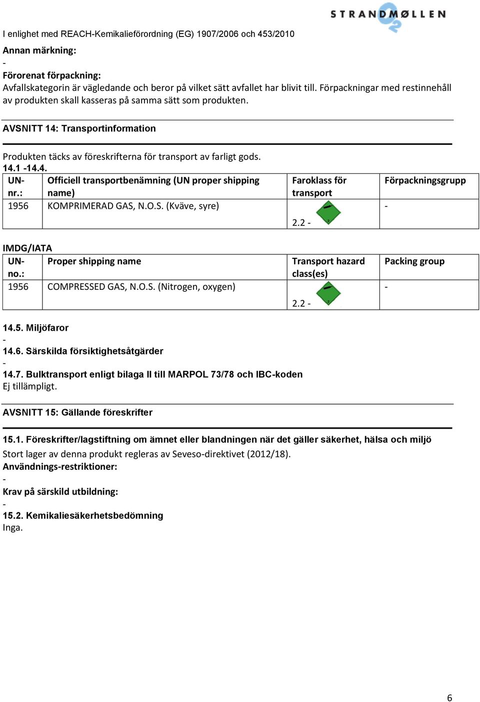 : name) Officiell transportbenämning (UN proper shipping 1956 KOMPRIMERAD GAS, N.O.S. (Kväve, syre) IMDG/IATA UNno.: Proper shipping name 1956 COMPRESSED GAS, N.O.S. (Nitrogen, oxygen) Faroklass för transport 2.