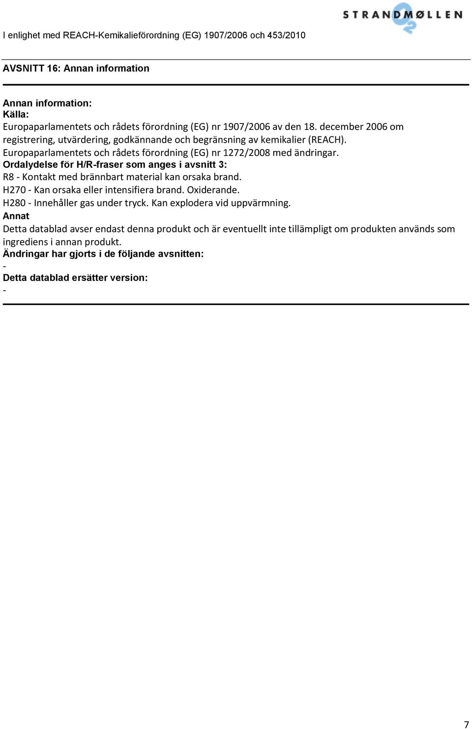 Ordalydelse för H/Rfraser som anges i avsnitt 3: R8 Kontakt med brännbart material kan orsaka brand. H270 Kan orsaka eller intensifiera brand. Oxiderande. H280 Innehåller gas under tryck.