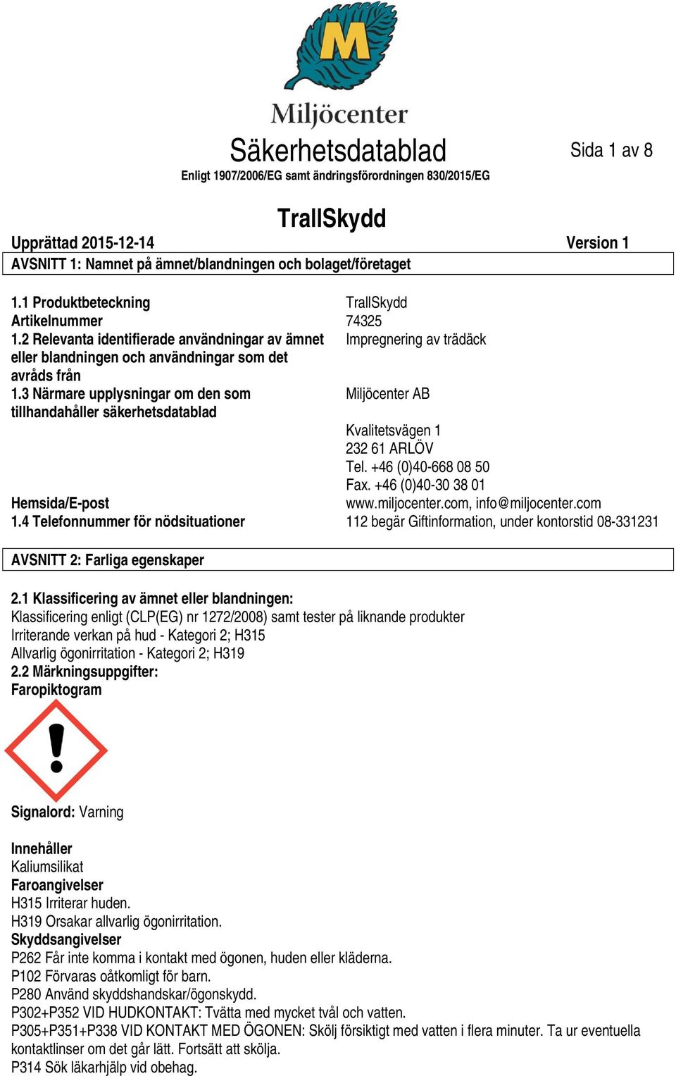 3 Närmare upplysningar om den som Miljöcenter AB tillhandahåller säkerhetsdatablad Kvalitetsvägen 1 232 61 ARLÖV Tel. +46 (0)40668 08 50 Fax. +46 (0)4030 38 01 Hemsida/Epost www.miljocenter.