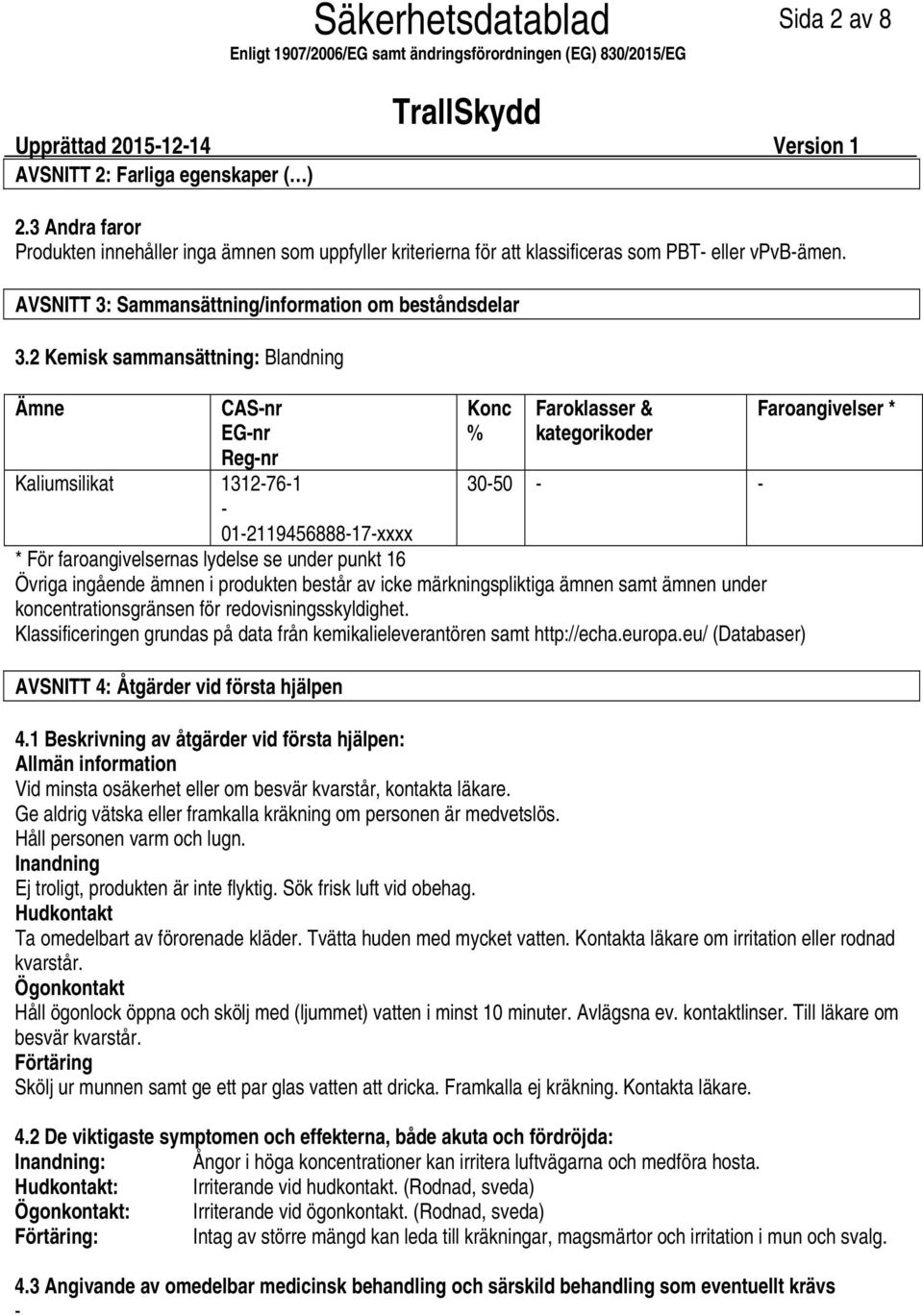 2 Kemisk sammansättning: Blandning Ämne CASnr EGnr Regnr Kaliumsilikat 1312761 Konc % Faroklasser & kategorikoder 3050 01211945688817xxxx * För faroangivelsernas lydelse se under punkt 16 Övriga