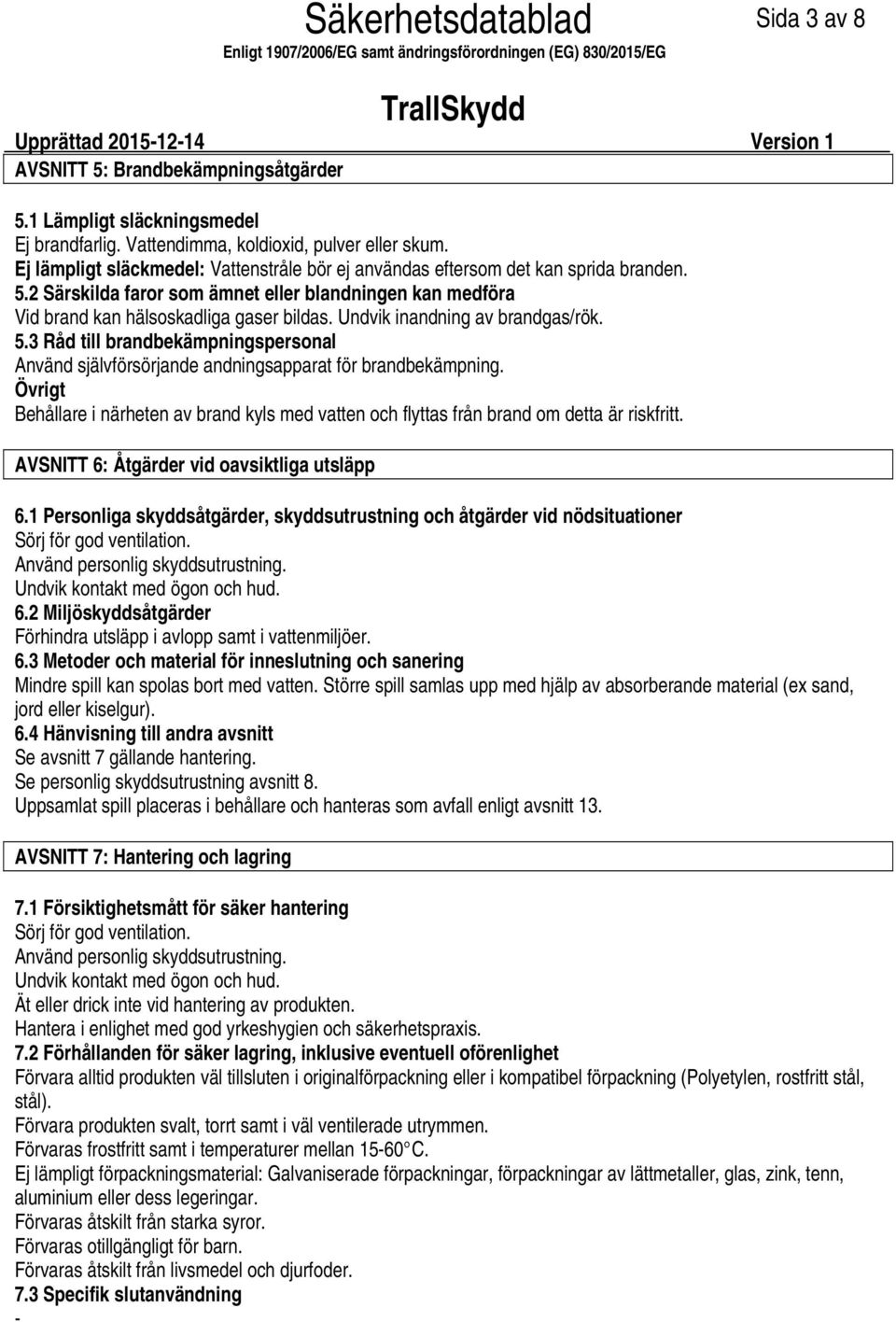 Undvik inandning av brandgas/rök. 5.3 Råd till brandbekämpningspersonal Använd självförsörjande andningsapparat för brandbekämpning.