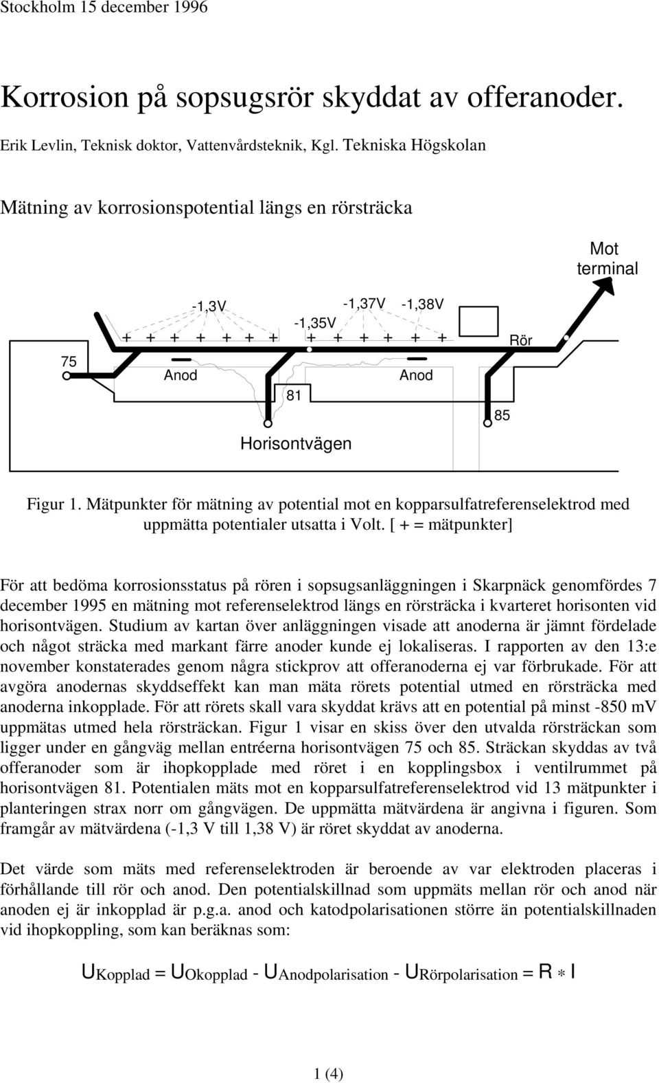 Mätpunkter för mätning av potential mot en kopparsulfatreferenselektrod med uppmätta potentialer utsatta i Volt.