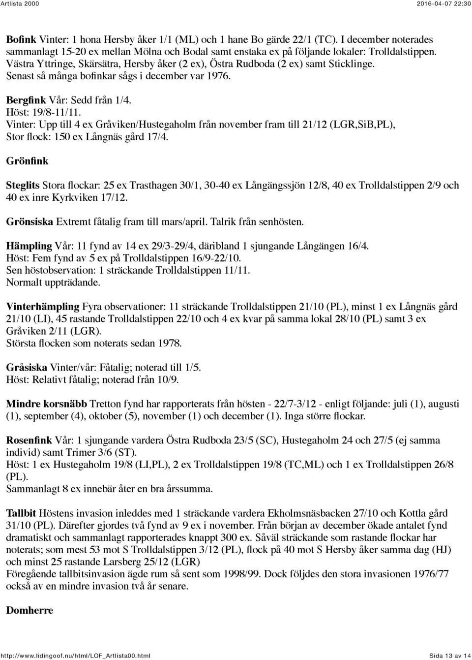 Vinter: Upp till 4 ex Gråviken/Hustegaholm från november fram till 21/12 (LGR,SiB,PL), Stor flock: 150 ex Långnäs gård 17/4.
