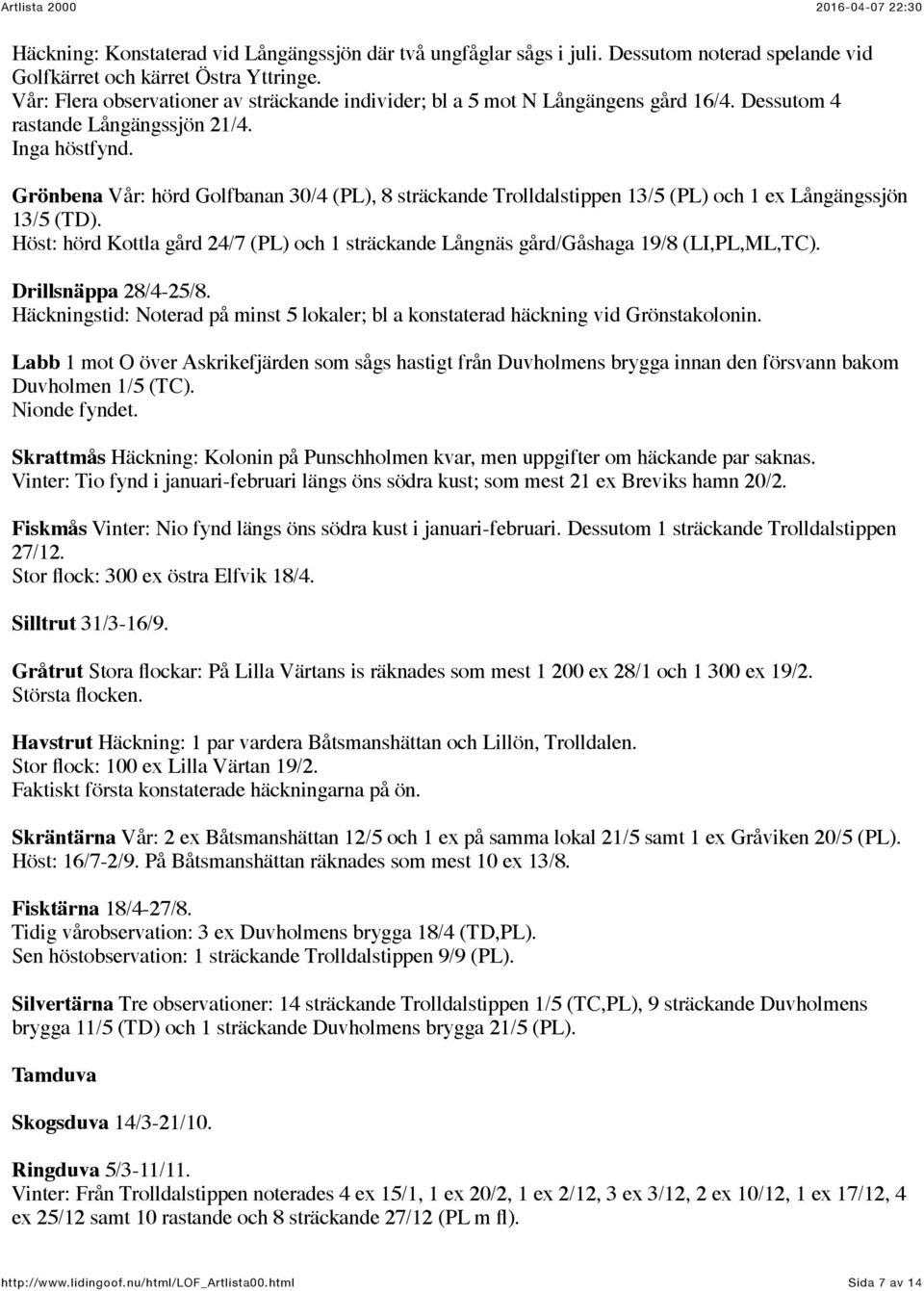 Grönbena Vår: hörd Golfbanan 30/4 (PL), 8 sträckande Trolldalstippen 13/5 (PL) och 1 ex Långängssjön 13/5 (TD).