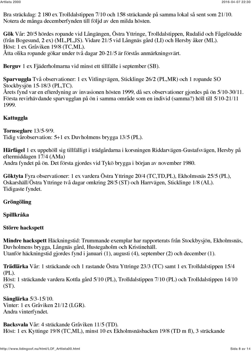 Höst: 1 ex Gråviken 19/8 (TC,ML). Åtta olika ropande gökar under två dagar 20-21/5 är förstås anmärkningsvärt. Berguv 1 ex Fjäderholmarna vid minst ett tillfälle i september (SB).
