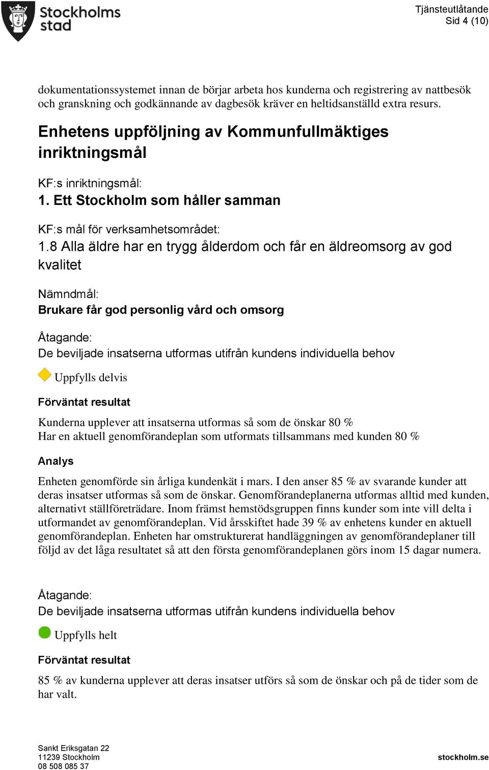 8 Alla äldre har en trygg ålderdom och får en äldreomsorg av god kvalitet Brukare får god personlig vård och omsorg De beviljade insatserna utformas utifrån kundens individuella behov Uppfylls delvis