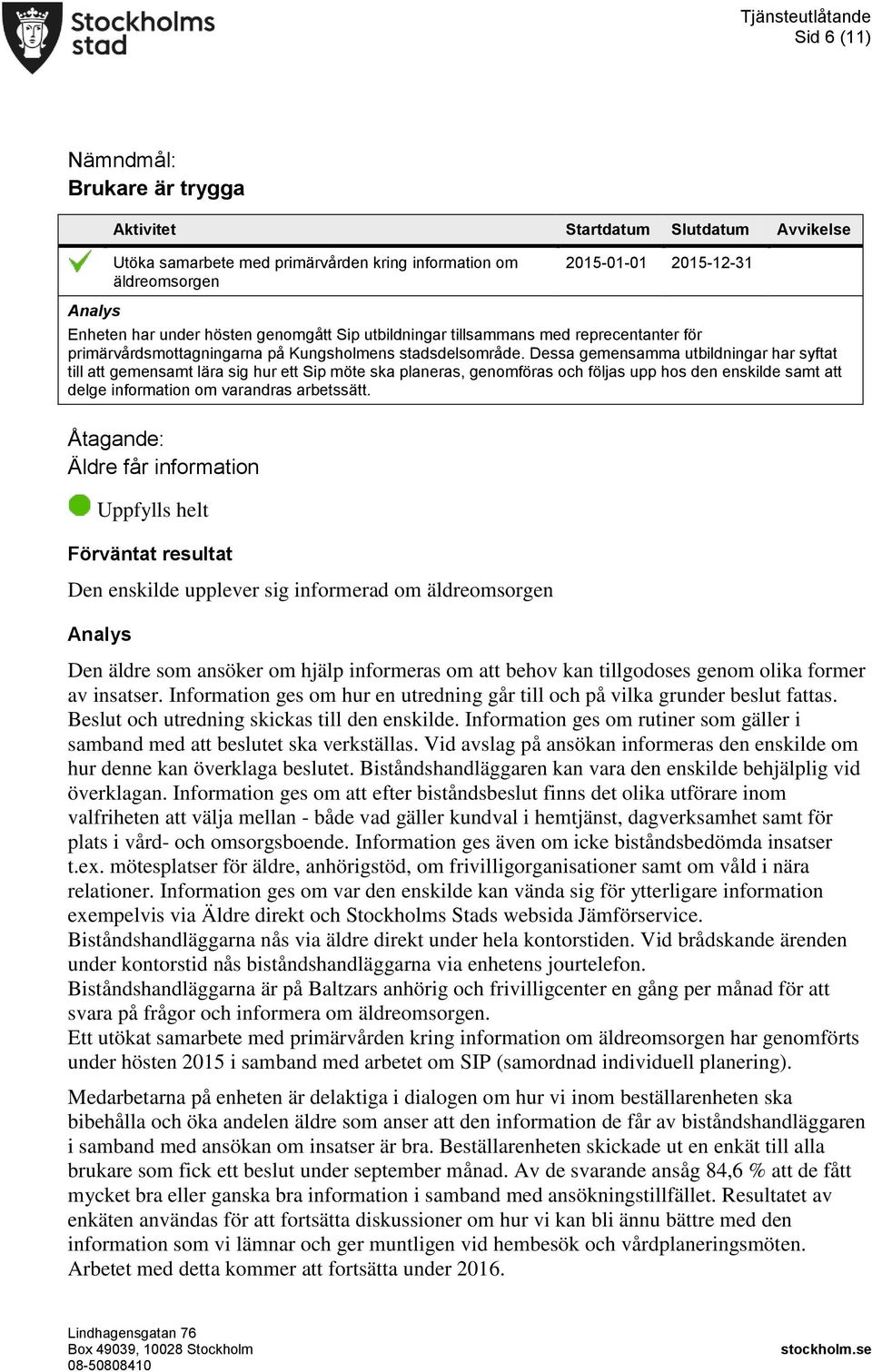 Dessa gemensamma utbildningar har syftat till att gemensamt lära sig hur ett Sip möte ska planeras, genomföras och följas upp hos den enskilde samt att delge information om varandras arbetssätt.