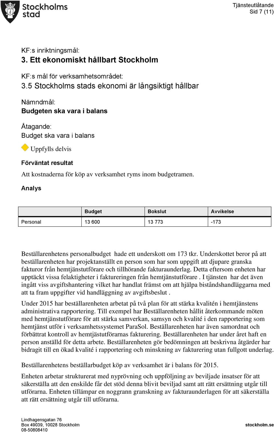 Budget Bokslut Avvikelse Personal 13 600 13 773-173 Beställarenhetens personalbudget hade ett underskott om 173 tkr.