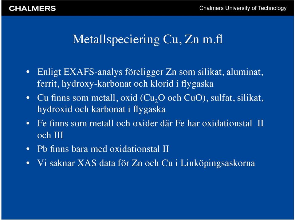 i flygaska Cu finns som metall, oxid (Cu 2 O och CuO), sulfat, silikat, hydroxid och karbonat i