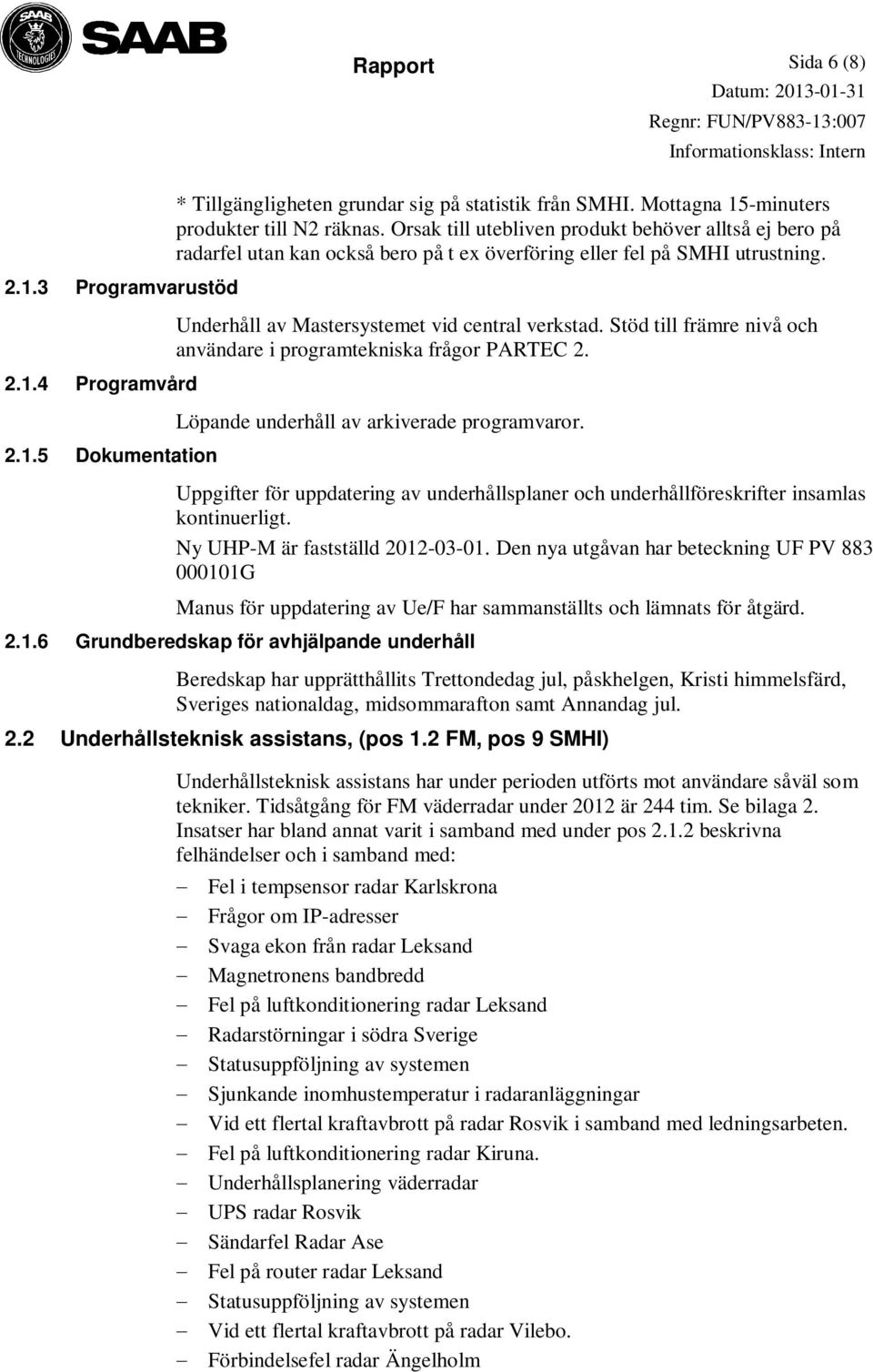 Stöd till främre nivå och användare i programtekniska frågor PARTEC 2. Löpande underhåll av arkiverade programvaror.