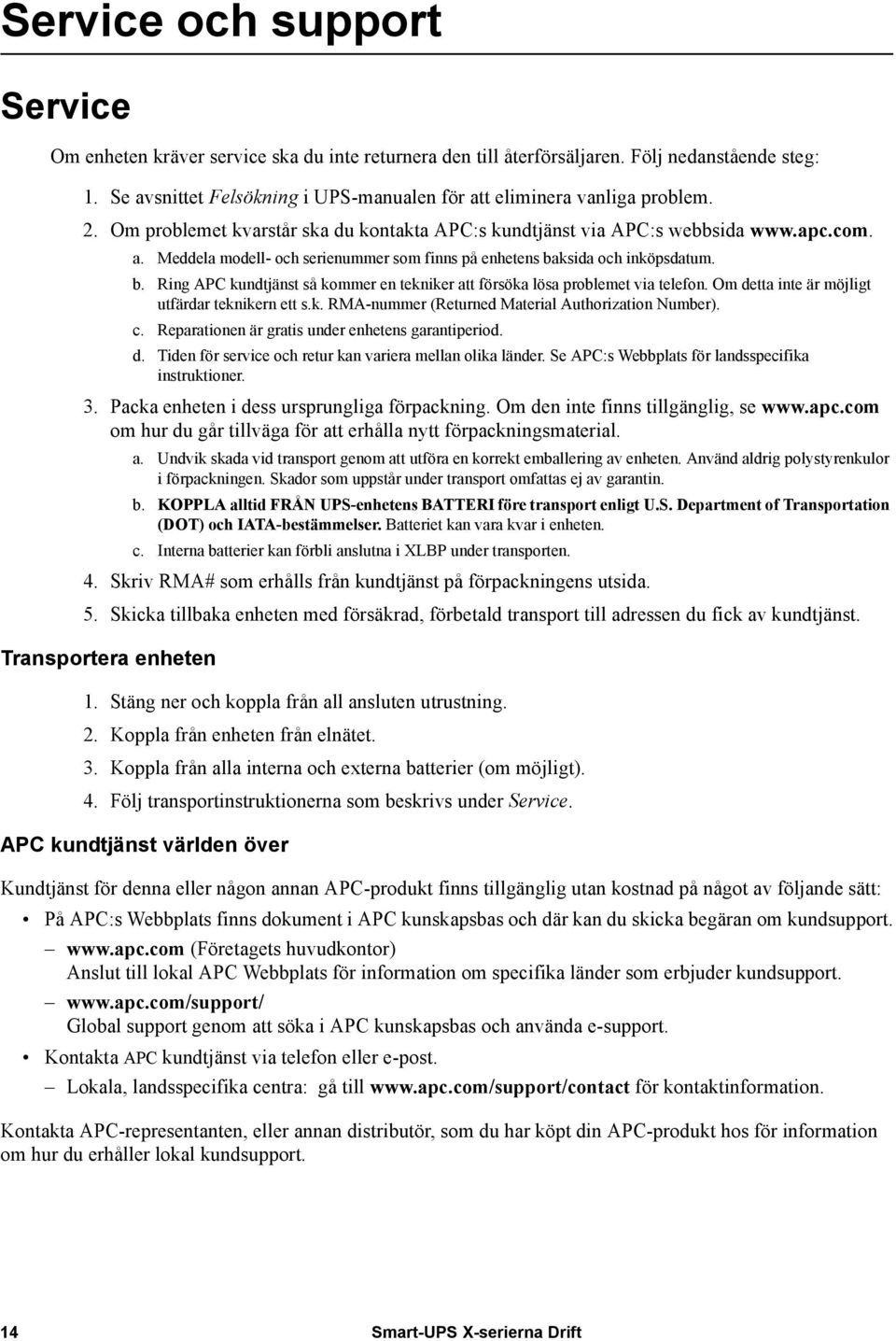 b. Ring APC kundtjänst så kommer en tekniker att försöka lösa problemet via telefon. Om detta inte är möjligt utfärdar teknikern ett s.k. RMA-nummer (Returned Material Authorization Number). c.