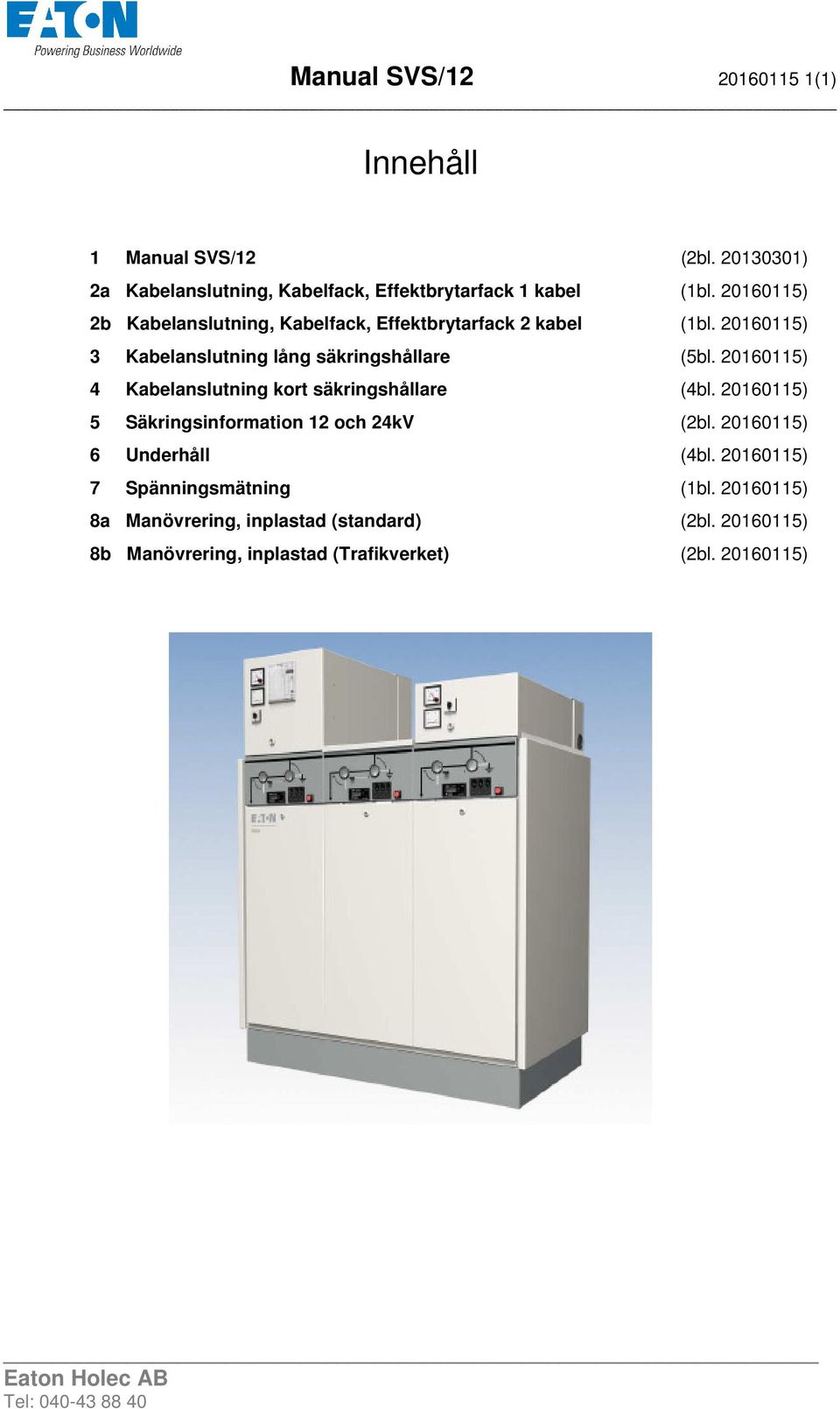 20160115) 4 Kabelanslutning kort säkringshållare (4bl. 20160115) 5 Säkringsinformation 12 och 24kV (2bl. 20160115) 6 Underhåll (4bl.