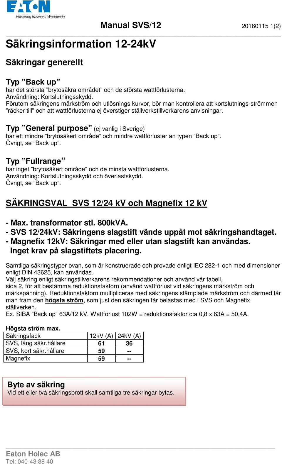 Typ General purpose (ej vanlig i Sverige) har ett mindre brytosäkert område och mindre wattförluster än typen Back up. Övrigt, se Back up.