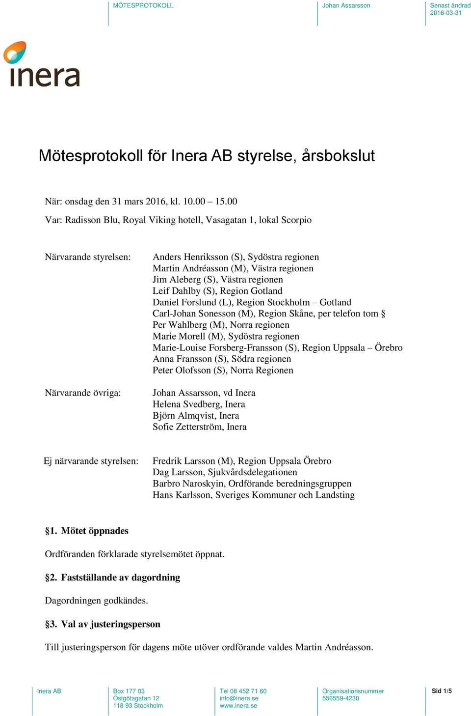 Aleberg (S), Västra regionen Leif Dahlby (S), Region Gotland Daniel Forslund (L), Region Stockholm Gotland Carl-Johan Sonesson (M), Region Skåne, per telefon tom Per Wahlberg (M), Norra regionen