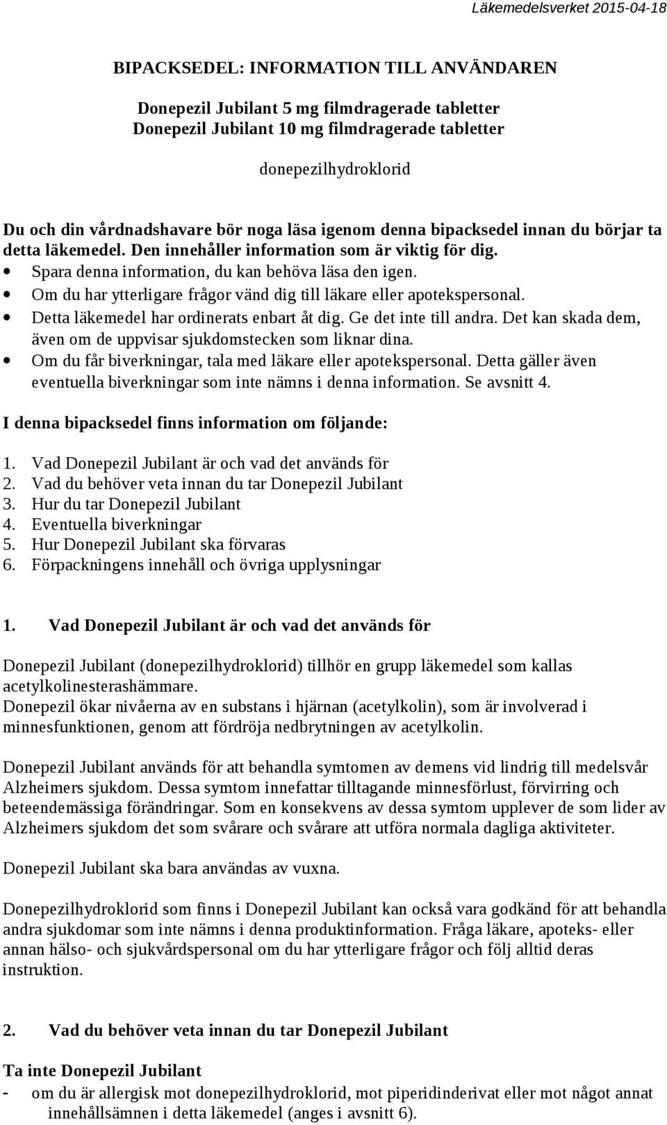 Om du har ytterligare frågor vänd dig till läkare eller apotekspersonal. Detta läkemedel har ordinerats enbart åt dig. Ge det inte till andra.