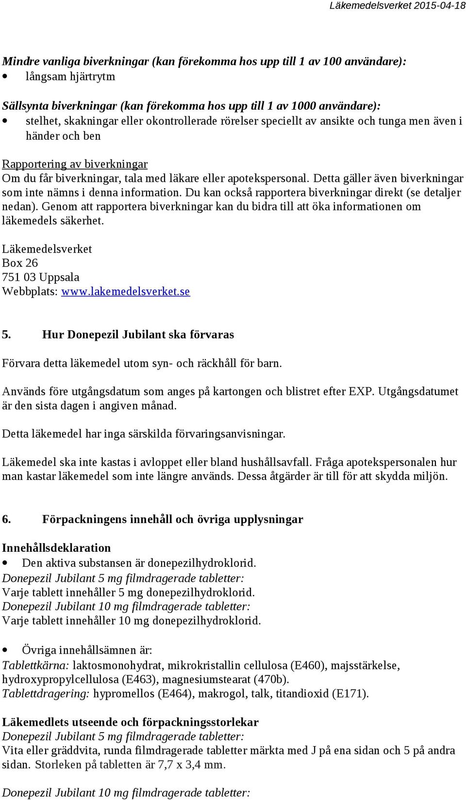 Detta gäller även biverkningar som inte nämns i denna information. Du kan också rapportera biverkningar direkt (se detaljer nedan).