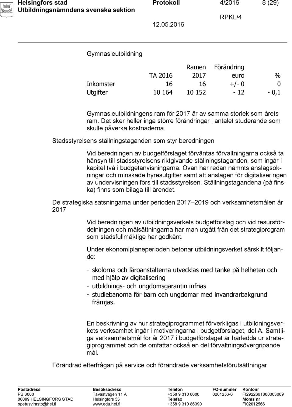 Stadsstyrelsens ställningstaganden som styr beredningen Vid beredningen av budgetförslaget förväntas förvaltningarna också ta hänsyn till stadsstyrelsens riktgivande ställningstaganden, som ingår i