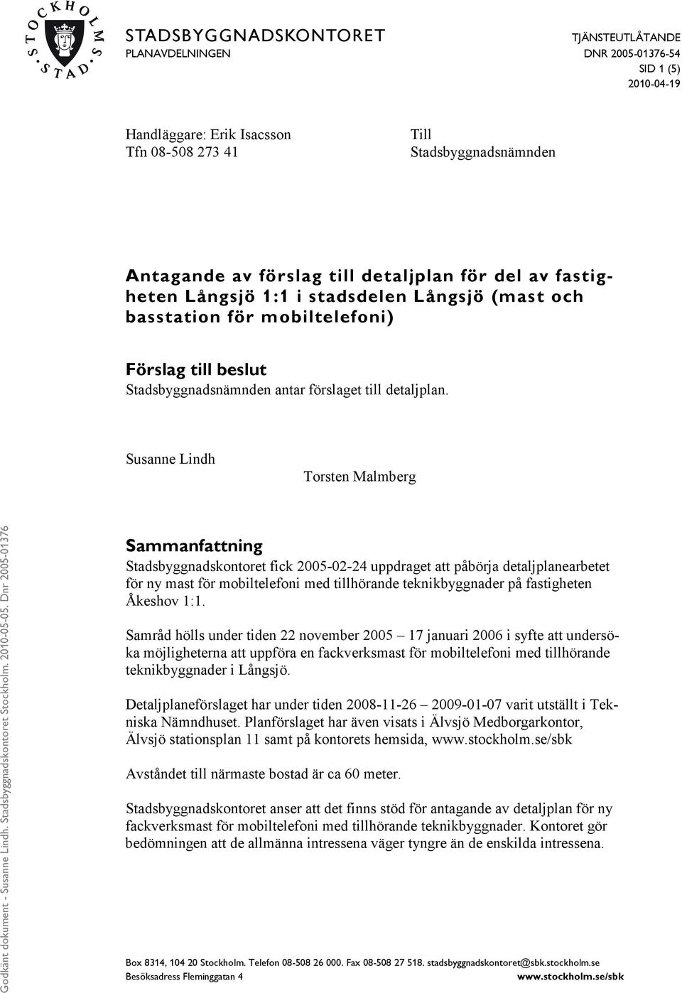 Susanne Lindh Torsten Malmberg Sammanfattning Stadsbyggnadskontoret fick 2005-02-24 uppdraget att påbörja detaljplanearbetet för ny mast för mobiltelefoni med tillhörande teknikbyggnader på